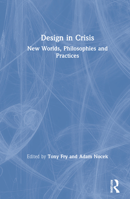 Design in Crisis: New Worlds, Philosophies and Practices - Fry, Tony (Editor), and Nocek, Adam (Editor)