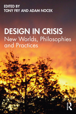 Design in Crisis: New Worlds, Philosophies and Practices - Fry, Tony (Editor), and Nocek, Adam (Editor)