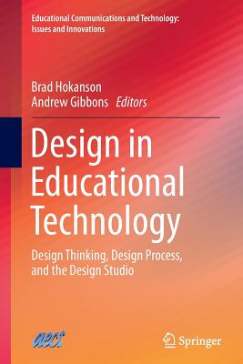 Design in Educational Technology: Design Thinking, Design Process, and the Design Studio - Hokanson, Brad (Editor), and Gibbons, Andrew (Editor)