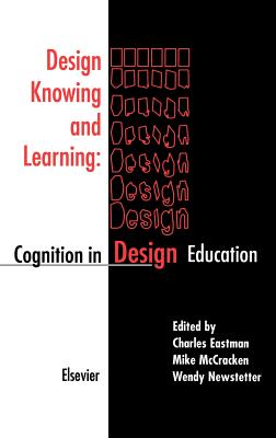 Design Knowing and Learning: Cognition in Design Education - Eastman, C (Editor), and Newstetter, W (Editor), and McCracken, M (Editor)