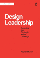 Design Leadership: Securing the Strategic Value of Design