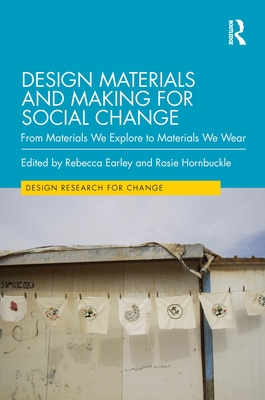 Design Materials and Making for Social Change: From Materials We Explore to Materials We Wear - Earley, Rebecca (Editor), and Hornbuckle, Rosie (Editor)