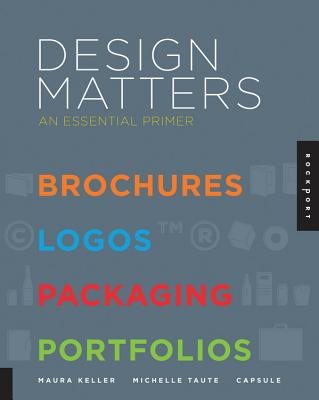 Design Matters: An Essential Primer-Brochures, Logos, Packaging, Portfolios - Keller, Maura, and Taute, Michelle