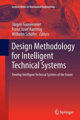 Design Methodology for Intelligent Technical Systems: Develop Intelligent Technical Systems of the Future - Gausemeier, Jrgen (Editor), and Rammig, Franz Josef (Editor), and Schfer, Wilhelm (Editor)