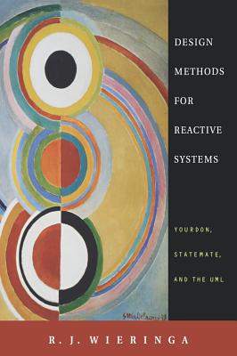 Design Methods for Reactive Systems: Yourdon, Statemate, and the UML - Wieringa, R J, and Jackson, Michael (Foreword by)