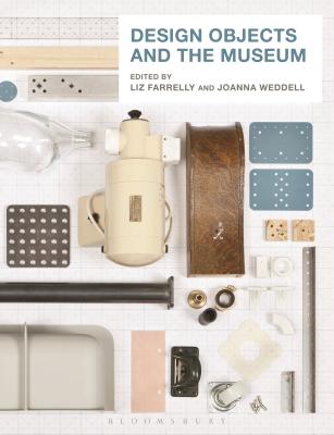 Design Objects and the Museum - Farrelly, Liz (Editor), and Weddell, Joanna (Editor)