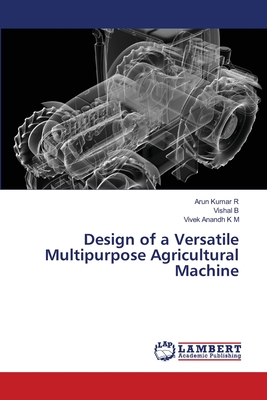 Design of a Versatile Multipurpose Agricultural Machine - R, Arun Kumar, and B, Vishal, and K M, Vivek Anandh