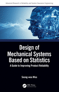 Design of Mechanical Systems Based on Statistics: A Guide to Improving Product Reliability