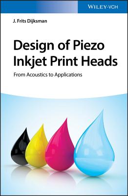 Design of Piezo Inkjet Print Heads: From Acoustics to Applications - Dijksman, J. Frits (Editor)