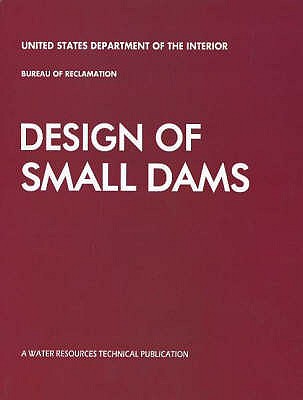 Design of Small Dams: Revised 3rd Edition - US Dept of the Interior