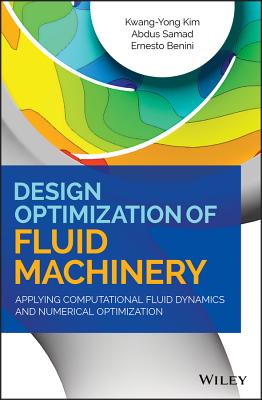 Design Optimization of Fluid Machinery: Applying Computational Fluid Dynamics and Numerical Optimization - Kim, Kwang-Yong, and Samad, Abdus, and Benini, Ernesto