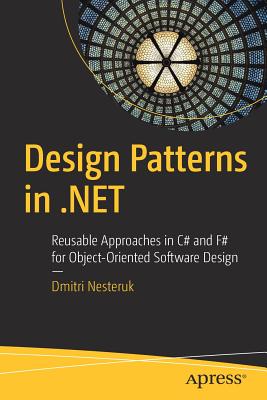 Design Patterns in .NET: Reusable Approaches in C# and F# for Object-Oriented Software Design - Nesteruk, Dmitri