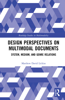 Design Perspectives on Multimodal Documents: System, Medium, and Genre Relations - Lickiss, Matthew David