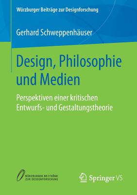 Design, Philosophie Und Medien: Perspektiven Einer Kritischen Entwurfs- Und Gestaltungstheorie - Schweppenh?user, Gerhard