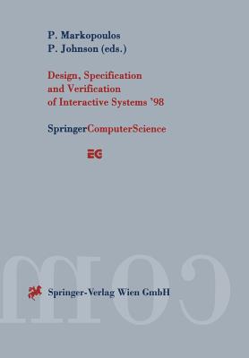 Design, Specification and Verification of Interactive Systems '98: Proceedings of the Eurographics Workshop in Abingdon, Uk, June 3-5, 1998 - Markopoulos, Panos (Editor), and Johnson, Peter (Editor)