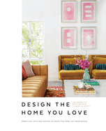 Design the Home You Love: Practical Styling Advice to Make the Most of Your Space   [An Interior Design Book]