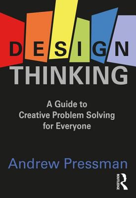 Design Thinking: A Guide to Creative Problem Solving for Everyone - Pressman, Andrew