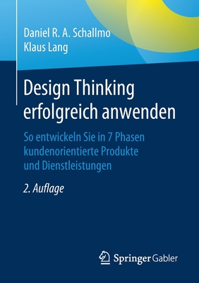 Design Thinking Erfolgreich Anwenden: So Entwickeln Sie in 7 Phasen Kundenorientierte Produkte Und Dienstleistungen - Schallmo, Daniel R a