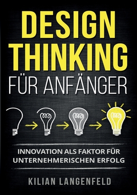 Design Thinking f?r Anf?nger: Innovation als Faktor f?r unternehmerischen Erfolg - Langenfeld, Kilian