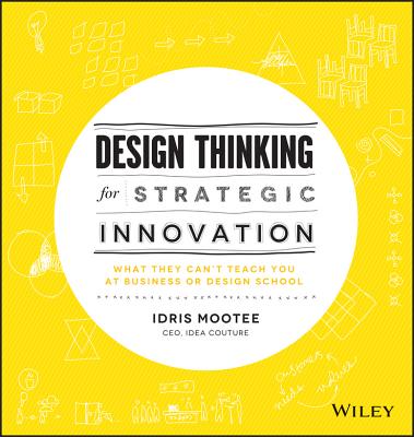 Design Thinking for Strategic Innovation - Mootee, Idris