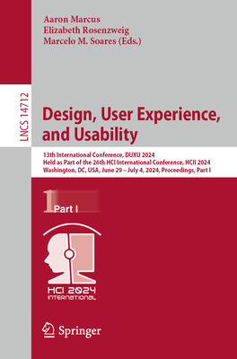 Design, User Experience, and Usability: 13th International Conference, DUXU 2024, Held as Part of the 26th HCI International Conference, HCII 2024, Washington, DC, USA, June 29-July 4, 2024, Proceedings, Part I - Marcus, Aaron (Editor), and Rosenzweig, Elizabeth (Editor), and Soares, Marcelo M. (Editor)