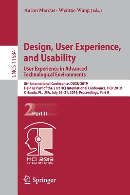 Design, User Experience, and Usability. User Experience in Advanced Technological Environments: 8th International Conference, Duxu 2019, Held as Part of the 21st Hci International Conference, Hcii 2019, Orlando, Fl, Usa, July 26-31, 2019, Proceedings... - Marcus, Aaron (Editor), and Wang, Wentao (Editor)