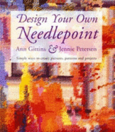 Design Your Own Needlepoint: Simple Ways to Create Pictures, Patterns and Projects