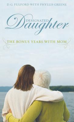 Designated Daughter: The Bonus Years with Mom - Fulford, D G, and Greene, Phyllis