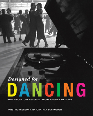 Designed for Dancing: How Midcentury Records Taught America to Dance - Borgerson, Janet, and Schroeder, Jonathan