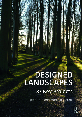 Designed Landscapes: 37 Key Projects - Tate, Alan, and Eaton, Marcella