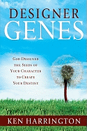 Designer Genes: God Designed the Seeds of Your Character to Create Your Destiny