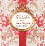Designer Scrapbooks with Anna Griffin: Memorable Moments Captured with Style - Griffin, Anna