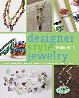 Designer Style Jewelry: Techniques and Projects for Elegant Designs from Classic to Retro - Haab, Sherri