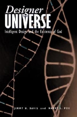 Designer Universe: Intelligent Design and the Existence of God - Davis, Jimmy H, and Poe, Harry Lee, PH.D.