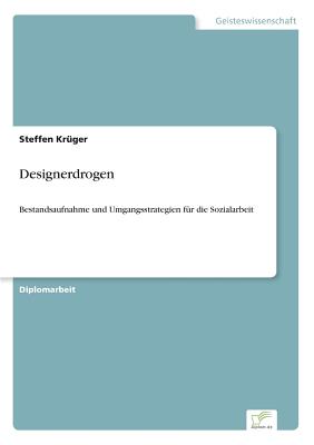 Designerdrogen: Bestandsaufnahme und Umgangsstrategien fr die Sozialarbeit - Krger, Steffen