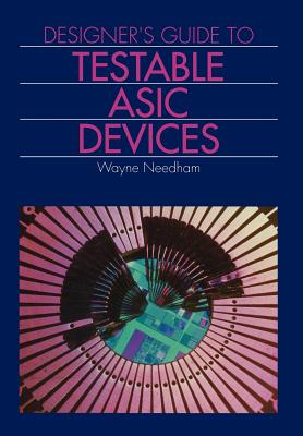 Designer's Guide to Testable ASIC Devices - Needham, Wayne M