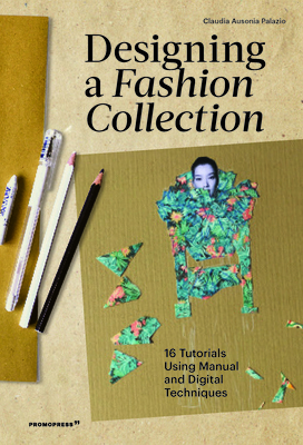 Designing a Fashion Collection: 16 Tutorials Using Manual and Digital Techniques - Palazio, Claudia Ausonia