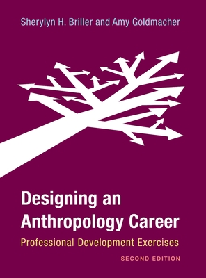 Designing an Anthropology Career: Professional Development Exercises - Briller, Sherylyn H, and Goldmacher, Amy