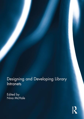 Designing and Developing Library Intranets - McHale, Nina (Editor)