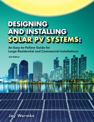 Designing and Installing Solar PV Systems: Commercial and Large Residential Systems (2022) - Warmke, Jay, and Warmke, Annie (Editor), and Evans, Ryan (Cover design by)
