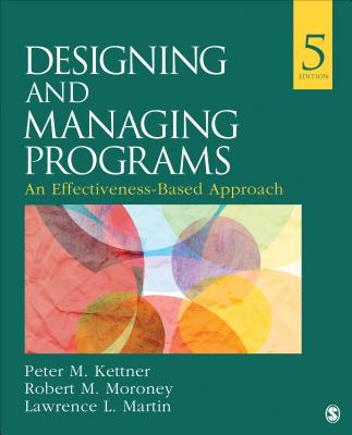 Designing and Managing Programs: An Effectiveness-Based Approach - Kettner, Peter M, and Moroney, Robert M, and Martin, Lawrence L