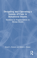 Designing and Operating a System of Care in Behavioral Health: Solutions to Fragmentation in Mental Health