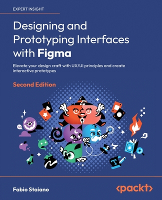 Designing and Prototyping Interfaces with Figma: Elevate your design craft with UX/UI principles and create interactive prototypes - Staiano, Fabio