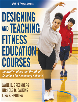 Designing and Teaching Fitness Education Courses - Greenberg, Jayne D, and Calkins, Nichole, and Spinosa, Lisa