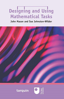 Designing and Using Mathematical Tasks - Johnston-Wilder, Sue, and Mason, John