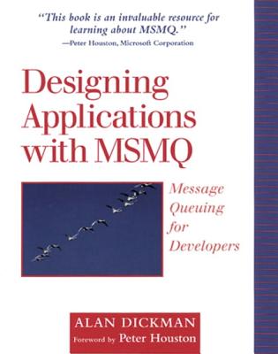 Designing Applications with MSMQ: Message Queuing for Developers - Dickman, Alan