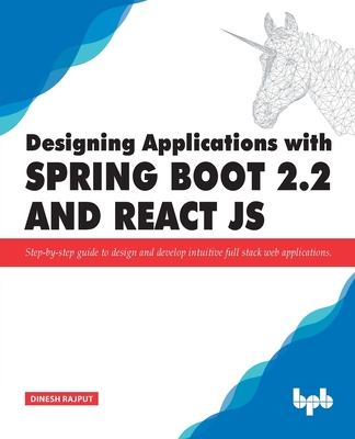 Designing Applications with Spring Boot 2.2 and React JS: Step-by-step guide to design and develop intuitive full stack web applications - Rajput, Dinesh