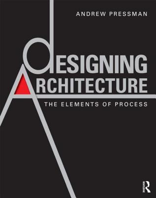 Designing Architecture: The Elements of Process - Pressman, Andrew