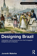 Designing Brazil: Colonialism and Governance from the Portuguese Enlightenment to Brazilian Independence (1750-1825)