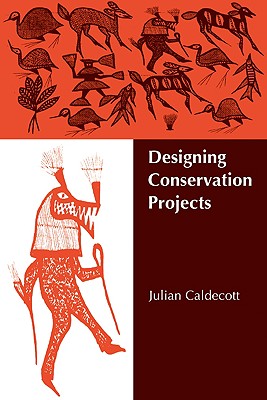 Designing Conservation Projects - Caldecott, Julian, and Janzen, Daniel H (Foreword by)